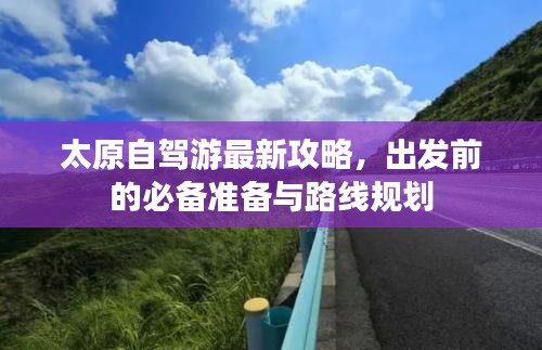 太原自駕游最新攻略，出發(fā)前的必備準(zhǔn)備與路線規(guī)劃