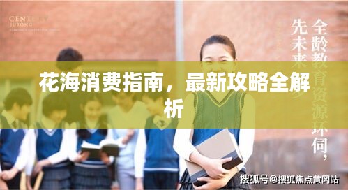 花海消費(fèi)指南，最新攻略全解析