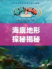 海底地形探秘揭秘，百度帶你領(lǐng)略無盡海洋奧秘