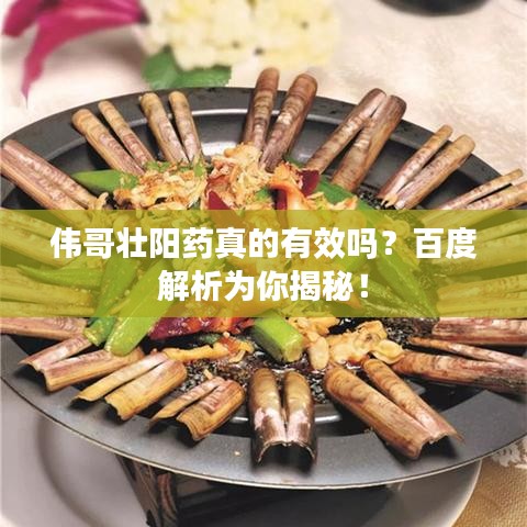 偉哥壯陽藥真的有效嗎？百度解析為你揭秘！