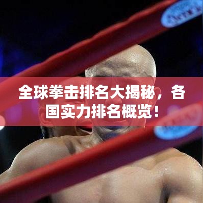 全球拳擊排名大揭秘，各國實力排名概覽！