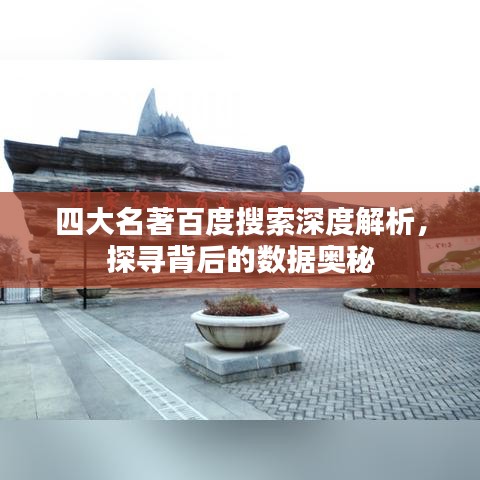 四大名著百度搜索深度解析，探尋背后的數(shù)據(jù)奧秘