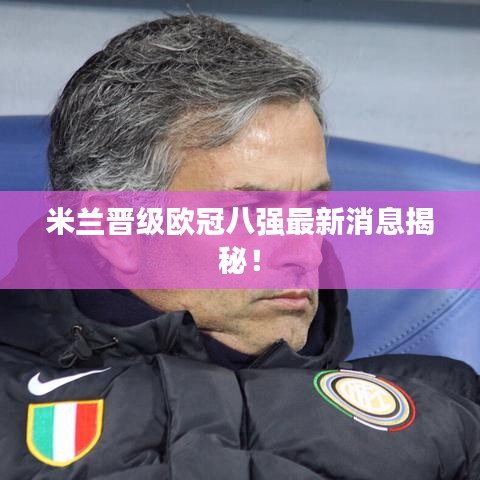 米蘭晉級(jí)歐冠八強(qiáng)最新消息揭秘！