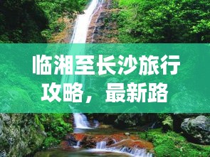 臨湘至長(zhǎng)沙旅行攻略，最新路線指南全解析