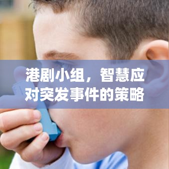 港劇小組，智慧應(yīng)對(duì)突發(fā)事件的策略與啟示