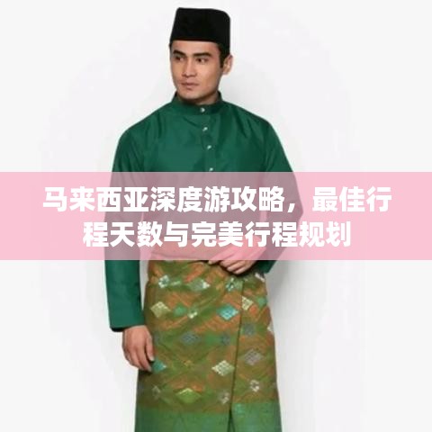 馬來西亞深度游攻略，最佳行程天數(shù)與完美行程規(guī)劃
