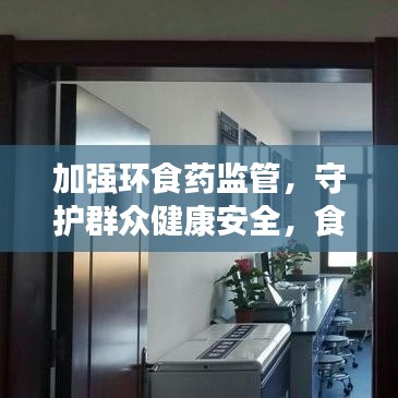 加強(qiáng)環(huán)食藥監(jiān)管，守護(hù)群眾健康安全，食品安全重中之重