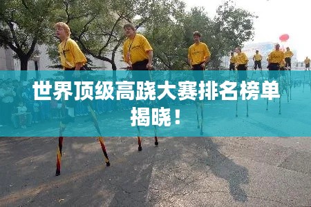 世界頂級(jí)高蹺大賽排名榜單揭曉！