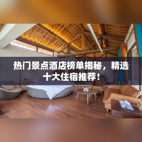 熱門(mén)景點(diǎn)酒店榜單揭秘，精選十大住宿推薦！