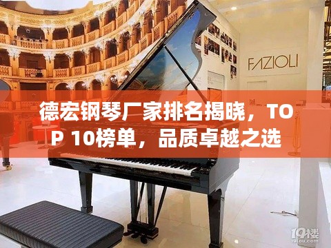 德宏鋼琴?gòu)S家排名揭曉，TOP 10榜單，品質(zhì)卓越之選