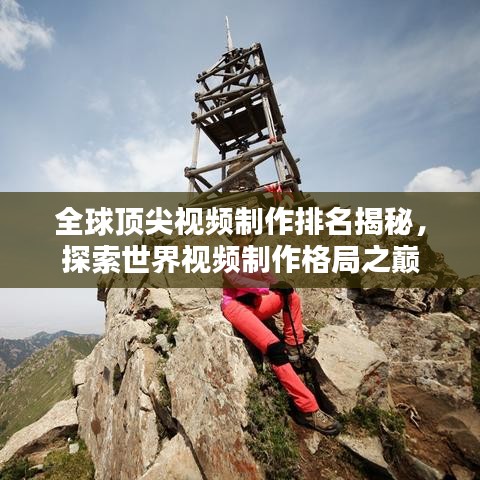 全球頂尖視頻制作排名揭秘，探索世界視頻制作格局之巔