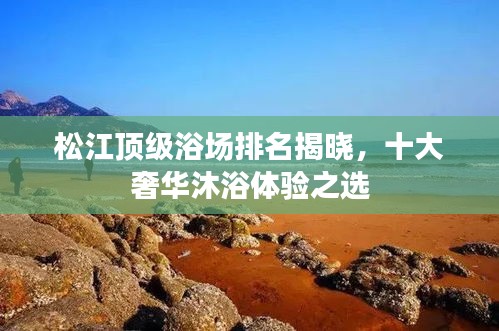 松江頂級浴場排名揭曉，十大奢華沐浴體驗之選