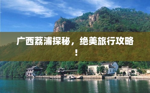 廣西荔浦探秘，絕美旅行攻略！