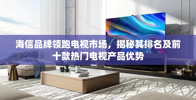 海信品牌領(lǐng)跑電視市場，揭秘其排名及前十款熱門電視產(chǎn)品優(yōu)勢