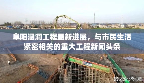 阜陽(yáng)涵洞工程最新進(jìn)展，與市民生活緊密相關(guān)的重大工程新聞?lì)^條