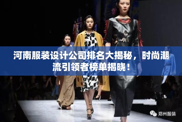 河南服裝設(shè)計公司排名大揭秘，時尚潮流引領(lǐng)者榜單揭曉！
