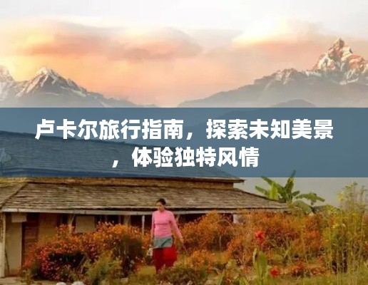 盧卡爾旅行指南，探索未知美景，體驗獨特風(fēng)情