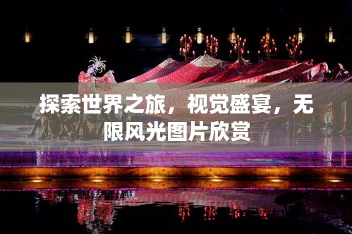 探索世界之旅，視覺(jué)盛宴，無(wú)限風(fēng)光圖片欣賞