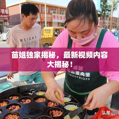 苗姐獨家揭秘，最新視頻內(nèi)容大揭秘！