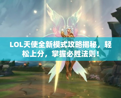 LOL天使全新模式攻略揭秘，輕松上分，掌握必勝法則！