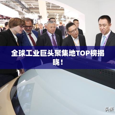 全球工業(yè)巨頭聚集地TOP榜揭曉！