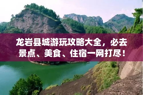 龍巖縣城游玩攻略大全，必去景點、美食、住宿一網(wǎng)打盡！