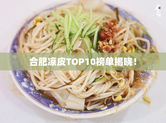 合肥涼皮TOP10榜單揭曉！