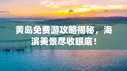 黃島免費(fèi)游攻略揭秘，海濱美景盡收眼底！