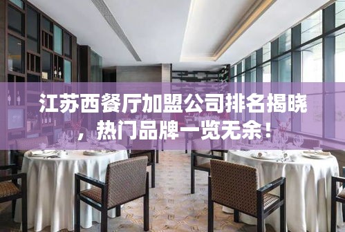 江蘇西餐廳加盟公司排名揭曉，熱門品牌一覽無余！