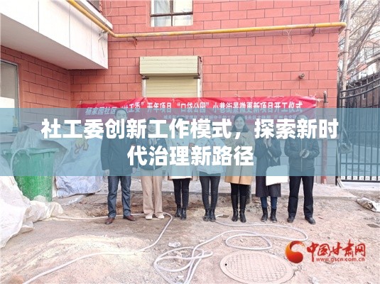 社工委創(chuàng)新工作模式，探索新時代治理新路徑
