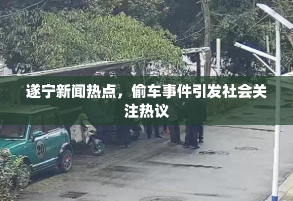 遂寧新聞熱點(diǎn)，偷車事件引發(fā)社會關(guān)注熱議