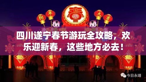 四川遂寧春節(jié)游玩全攻略，歡樂迎新春，這些地方必去！