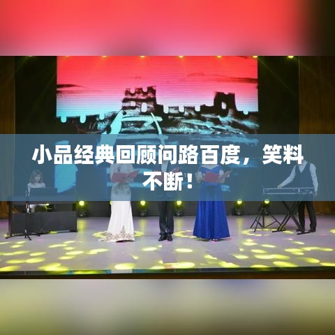 小品經(jīng)典回顧問路百度，笑料不斷！