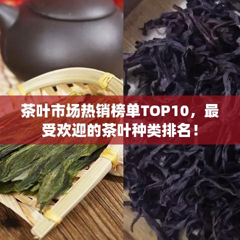 茶葉市場(chǎng)熱銷榜單TOP10，最受歡迎的茶葉種類排名！