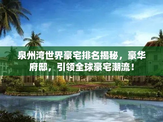 泉州灣世界豪宅排名揭秘，豪華府邸，引領(lǐng)全球豪宅潮流！