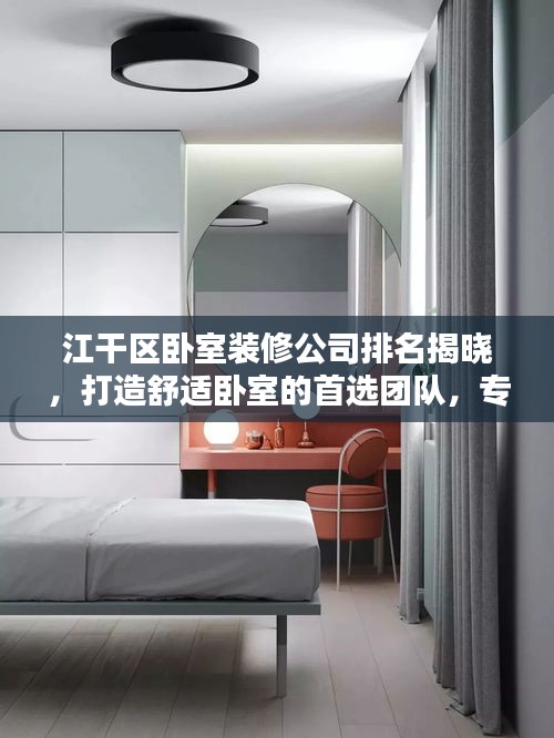 江干區(qū)臥室裝修公司排名揭曉，打造舒適臥室的首選團(tuán)隊(duì)，專業(yè)設(shè)計(jì)施工，品質(zhì)保障！