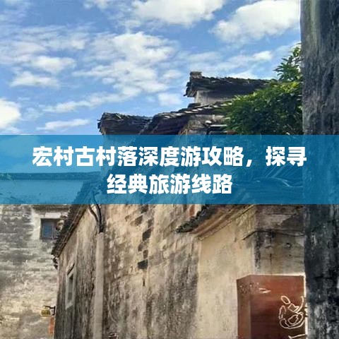 宏村古村落深度游攻略，探尋經(jīng)典旅游線路