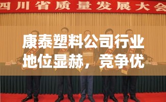 康泰塑料公司行業(yè)地位顯赫，競爭優(yōu)勢揭秘！