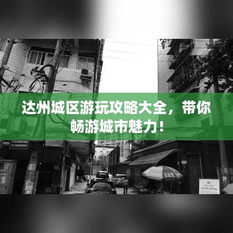 達(dá)州城區(qū)游玩攻略大全，帶你暢游城市魅力！