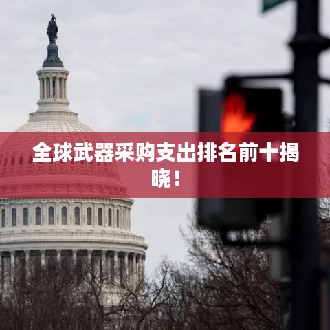 全球武器采購支出排名前十揭曉！