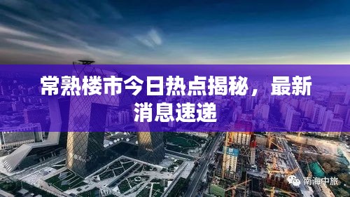 常熟樓市今日熱點揭秘，最新消息速遞