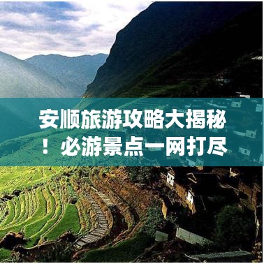 安順旅游攻略大揭秘！必游景點一網(wǎng)打盡！