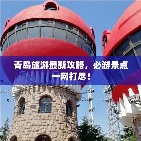 青島旅游最新攻略，必游景點一網(wǎng)打盡！