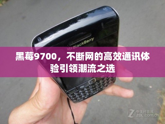黑莓9700，不斷網(wǎng)的高效通訊體驗(yàn)引領(lǐng)潮流之選