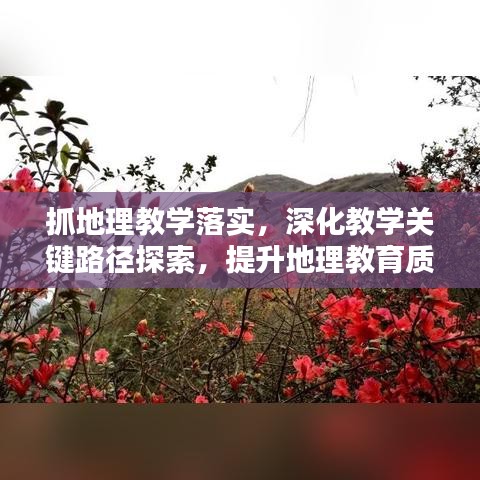 抓地理教學落實，深化教學關鍵路徑探索，提升地理教育質(zhì)量之道