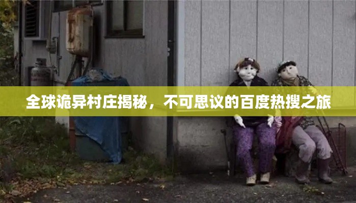 全球詭異村莊揭秘，不可思議的百度熱搜之旅
