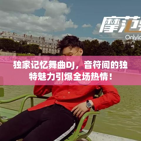 獨(dú)家記憶舞曲DJ，音符間的獨(dú)特魅力引爆全場(chǎng)熱情！