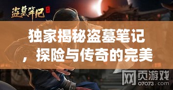 獨家揭秘盜墓筆記，探險與傳奇的完美交融