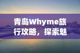 青島Whyme旅行攻略，探索魅力海濱城市